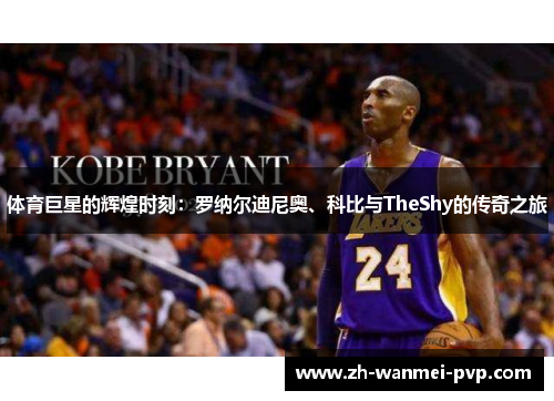 体育巨星的辉煌时刻：罗纳尔迪尼奥、科比与TheShy的传奇之旅