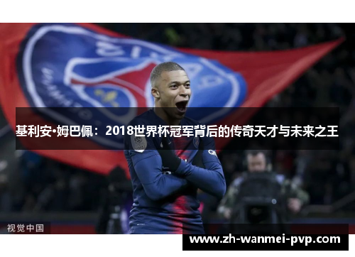 基利安·姆巴佩：2018世界杯冠军背后的传奇天才与未来之王