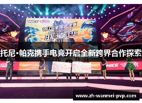 托尼·帕克携手电竞开启全新跨界合作探索